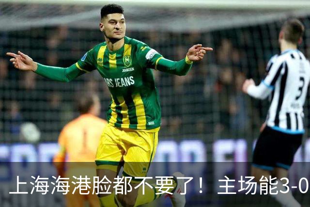 上海海港脸都不要了！主场能3-0完胜中超领头羊，也能2-3输越南队