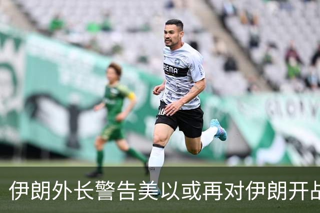 伊朗外长警告美以或再对伊朗开战