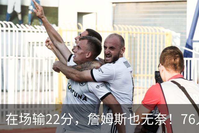 在场输22分，詹姆斯也无奈！76人暗藏两大隐患，发力太猛不是好事