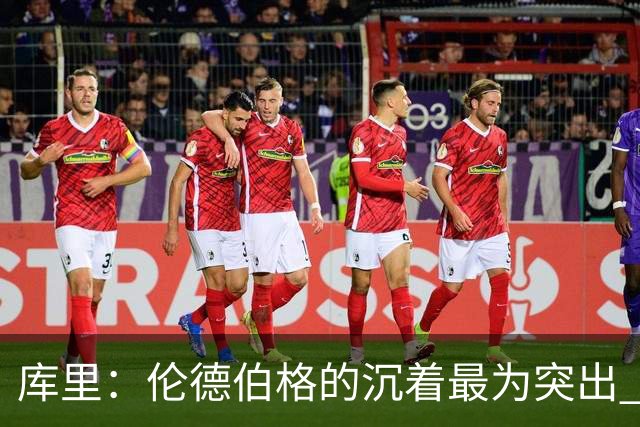 库里：伦德伯格的沉着最为突出 希望他能继续保持侵略性