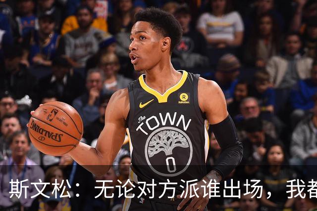 斯文松：无论对方派谁出场，我都将做好充分的应战准备