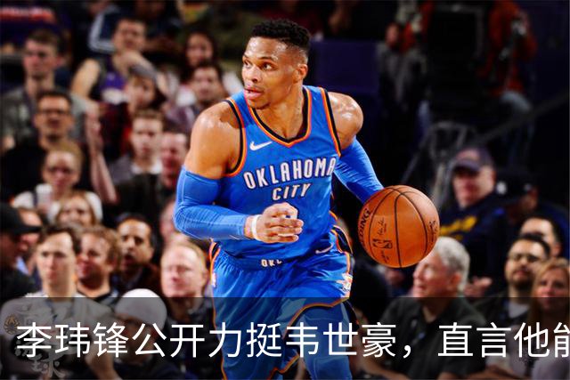 李玮锋公开力挺韦世豪，直言他能力没问题，未来控制好情绪就行