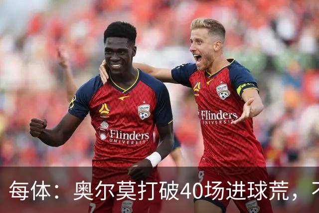 每体：奥尔莫打破40场进球荒，不过他在此期间送出13次助攻