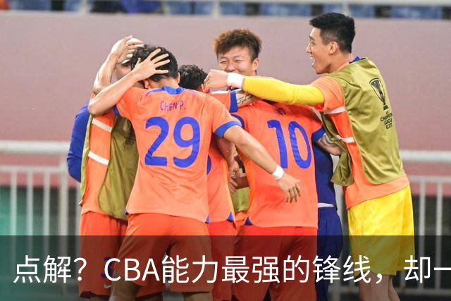 点解？CBA能力最强的锋线，却一直无缘中国男篮