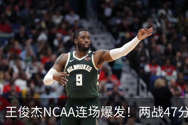 王俊杰NCAA连场爆发！两战47分秀招牌后仰 离开国家队就蜕变？