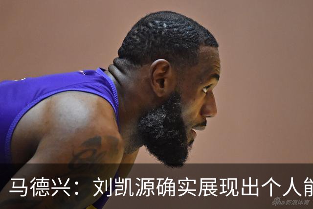 马德兴：刘凯源确实展现出个人能力，但火爆脾气也需要学会控制