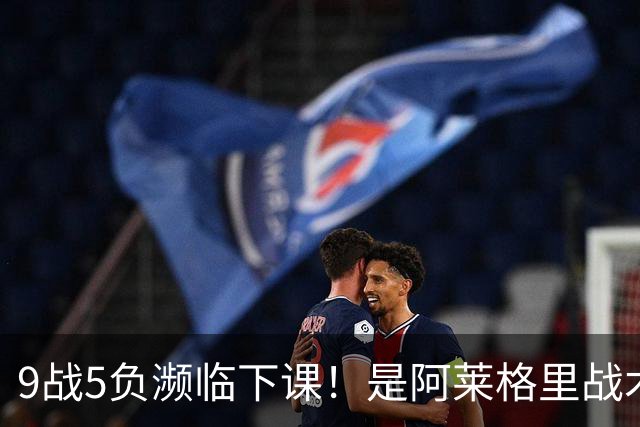 9战5负濒临下课！是阿莱格里战术水土不服 还是那不勒斯阵容不行？